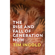 The Rise and Fall of Generation Now by Tim Ingold Hardcover Book
