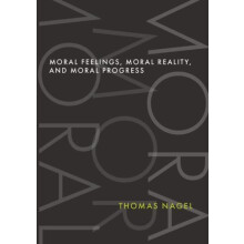 Moral Feelings Moral Reality and Moral Progress by Nagel Thomas Univer