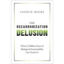 The Decarbonization Delusion by Moore Andrew Freelance Science Writer