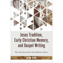 Jesus Tradition Early Christian Memory and Gospel Writing by Alan Kirk