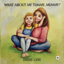 What About My Tummy Mummy by Daisie Lane Paperback Book