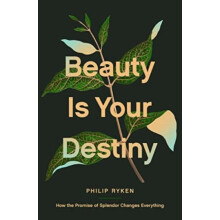 Beauty Is Your Destiny by Philip Graham Ryken Paperback Book