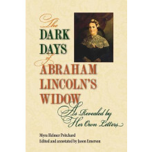 The Dark Days of Abraham Lincolns Widow As Revealed by Her Own Letters
