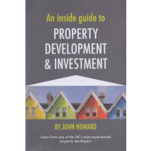 An Inside Guide to Property Development and Investment by John Howard