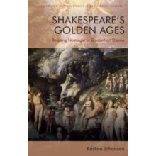 Shakespeares Golden Ages by Johanson Kristine Senior Lecturer in Engli