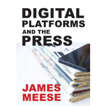 Digital Platforms and the Press by James Meese Paperback Book