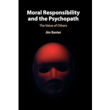 Moral Responsibility and the Psychopath by Jim University of Leeds Bax