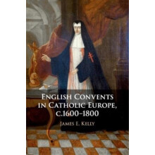 English Convents in Catholic Europe c.16001800 by James E. University