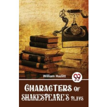 Characters of Shakespeares Plays by William Hazlitt Paperback Book