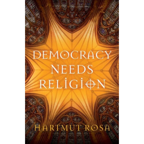 Democracy Needs Religion by Rosa Hartmut Friedrich Schiller University
