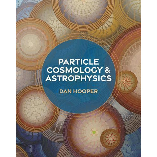 Particle Cosmology and Astrophysics by Dan Hooper Hardcover Book