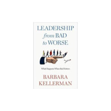 Leadership from Bad to Worse by Kellerman Barbara Fellow Center for Pu