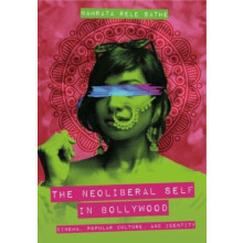 The Neoliberal Self in Bollywood by Sathe Namrata Rele Southern Illino