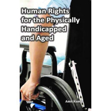 Human Rights for the Physically Handicapped and Aged by Amit Kumar Har