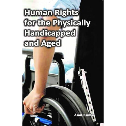 Human Rights for the Physically Handicapped and Aged by Amit Kumar Har