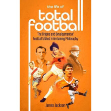 The Life of Total Football by James Jackson Hardcover Book