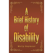A Brief History of Disability by Molly Seymour Hardcover Book