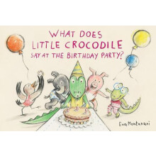 What Does Little Crocodile Say At the Birthday Party by Eva Montanari