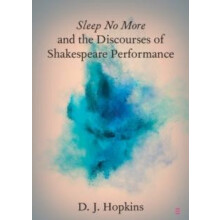 Sleep No More and the Discourses of Shakespeare Performance by D. J. S