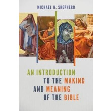 An Introduction to the Making and Meaning of the Bible by Michael B Sh