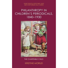 Philanthropy in Childrens Periodicals 18401930 by Moruzi Kristine Asso