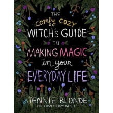 The Comfy Cozy Witchs Guide to Making Magic in Your Everyday Life by J