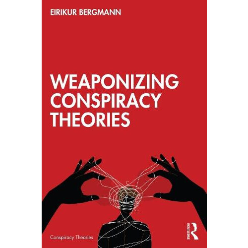 Weaponizing Conspiracy Theories by Bergmann Eirikur Bifrost University