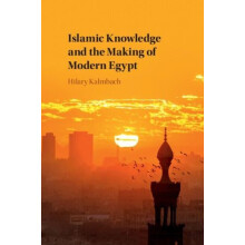 Islamic Knowledge and the Making of Modern Egypt by Hilary University
