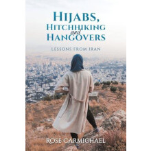 Hijabs Hitchhiking and Hangovers Lessons from Iran by Rose Carmichael