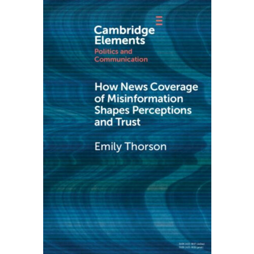 How News Coverage of Misinformation Shapes Perceptions and Trust by Em