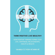 Think Positive Live Wealthy by Yahweh Yodh He Waw He Paperback Book