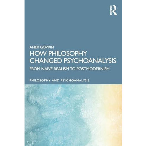 How Philosophy Changed Psychoanalysis by Govrin Aner BarIlan Universit