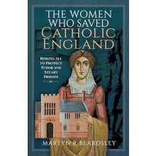 The Women Who Saved Catholic England by Martyn R Beardsley Hardcover B