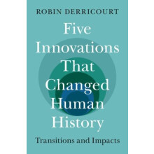 Five Innovations That Changed Human History by Derricourt Robin Univer