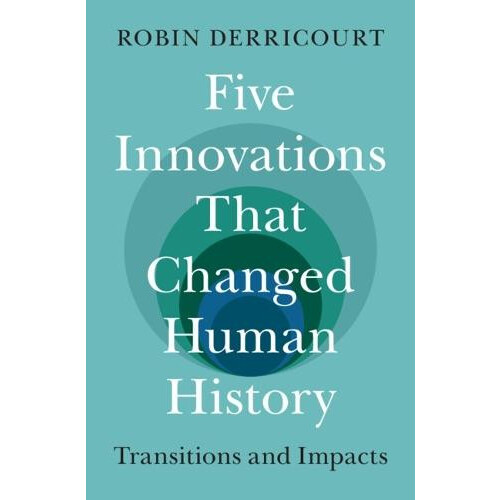 Five Innovations That Changed Human History by Derricourt Robin Univer