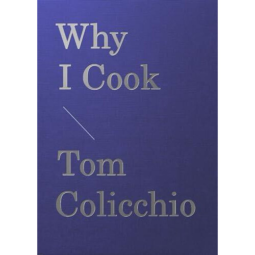 Why I Cook by Tom Colicchio Hardcover Book