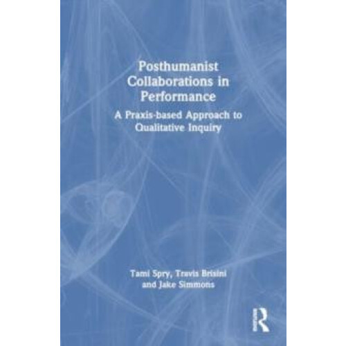 Posthumanist Collaborations in Performance by Tami Spry Paperback Book