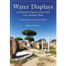 Water Displays in Domestic Spaces across the Late Roman West by Ginny