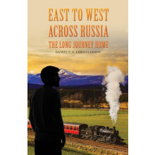 East to West across Russia The Long Journey Home by Daniel C.A. Christ