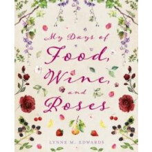 My Days of Food Wine and Roses by Lynne M. Edwards Hardcover Book