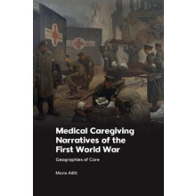 Medical Caregiving Narratives of the First World War by Allitt Marie E