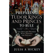 Preparing Tudor Kings and Princes to Rule by Julia A Hickey Hardcover