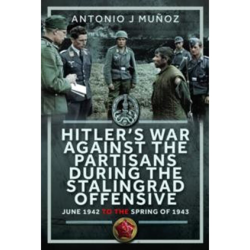 Hitlers War Against the Partisans During The Stalingrad Offensive by A