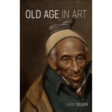 Old Age in Art by Larry Silver Hardcover Book