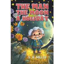 The Man from the Moon Takes a Holiday by S. A. Miller Paperback Book