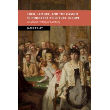 Luck Leisure and the Casino in NineteenthCentury Europe by Jared Georg