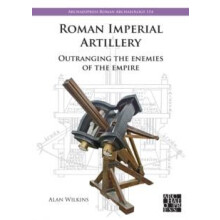 Roman Imperial Artillery by Alan Wilkins Paperback Book