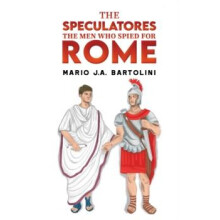 Speculatores The Men Who Spied for Rome by Mario J.A. Bartolini Hardco