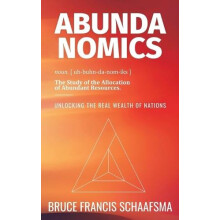 Abundanomics Unlocking the Real Wealth of Nations by Bruce Francis Sch
