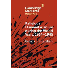 Religious Humanitarianism during the World Wars 19141945 by Patrick J.